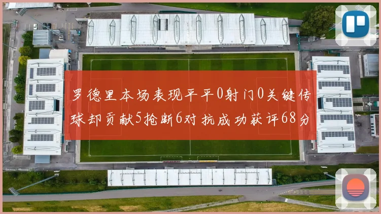 罗德里本场表现平平0射门0关键传球却贡献5抢断6对抗成功获评68分